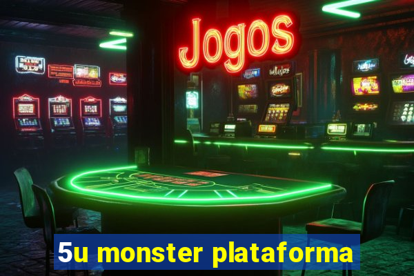 5u monster plataforma