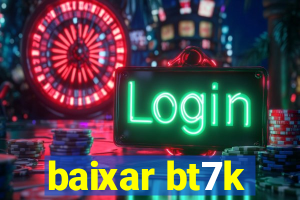 baixar bt7k