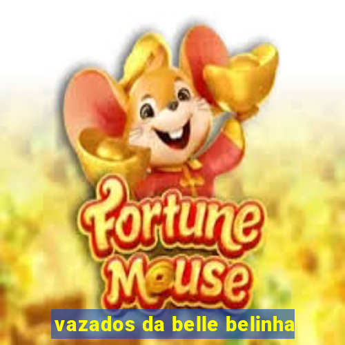 vazados da belle belinha