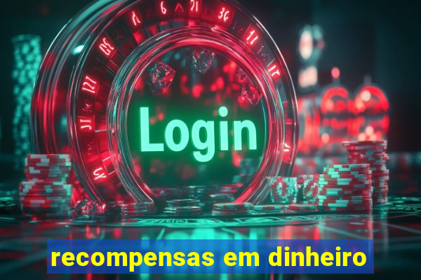 recompensas em dinheiro