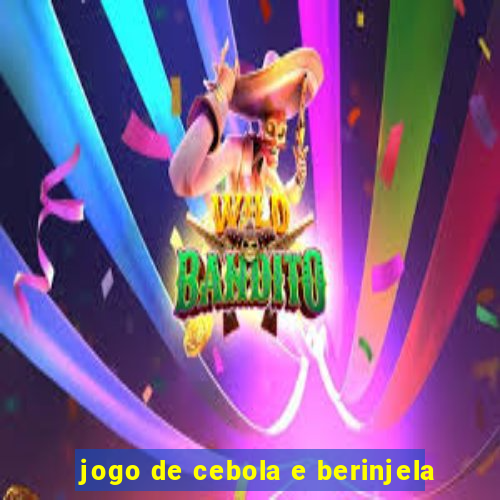 jogo de cebola e berinjela