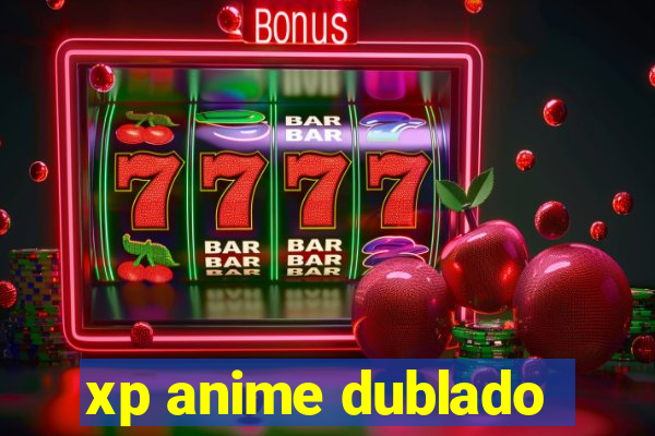 xp anime dublado