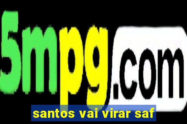 santos vai virar saf