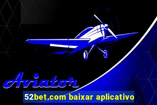 52bet.com baixar aplicativo