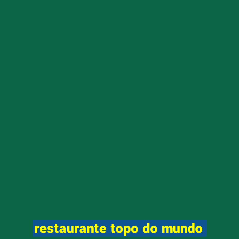 restaurante topo do mundo