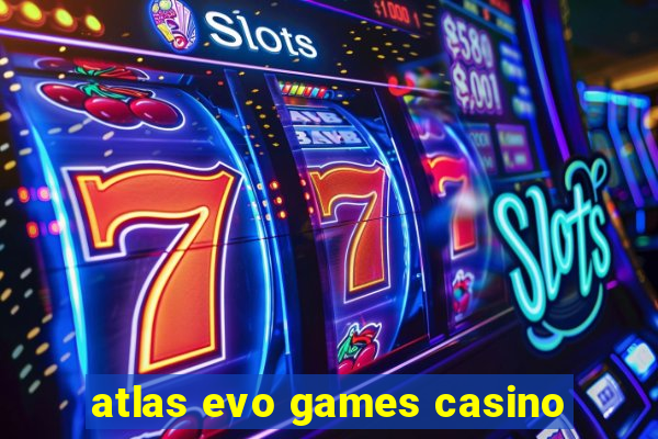 atlas evo games casino