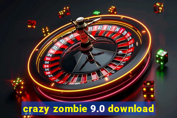 crazy zombie 9.0 download