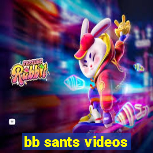 bb sants videos