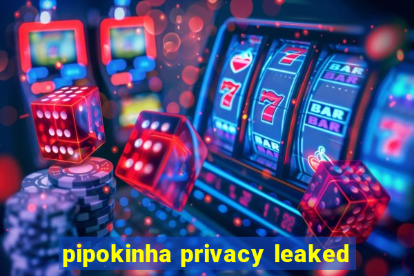 pipokinha privacy leaked