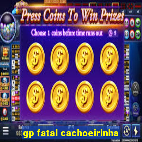 gp fatal cachoeirinha