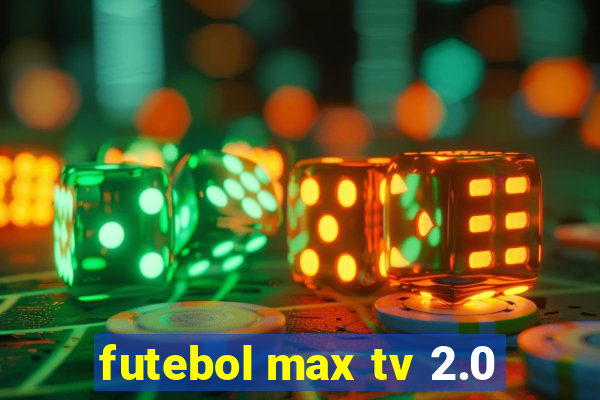 futebol max tv 2.0