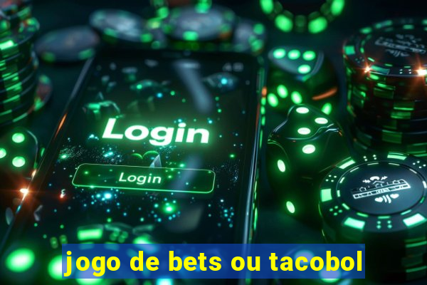 jogo de bets ou tacobol