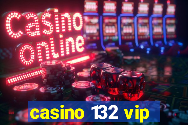 casino 132 vip