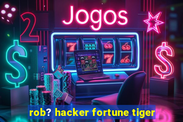 rob? hacker fortune tiger