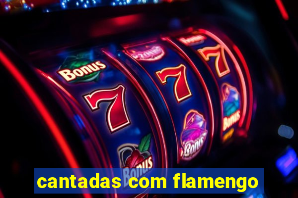 cantadas com flamengo