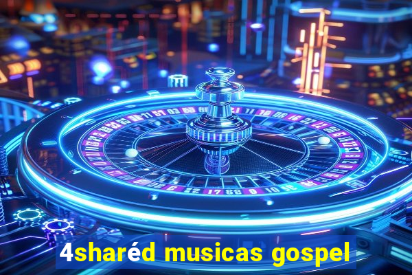 4sharéd musicas gospel