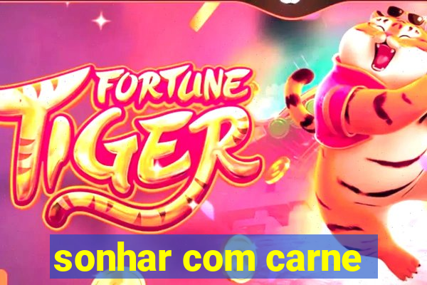 sonhar com carne