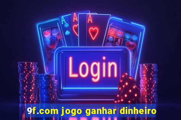 9f.com jogo ganhar dinheiro