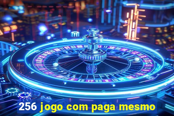 256 jogo com paga mesmo