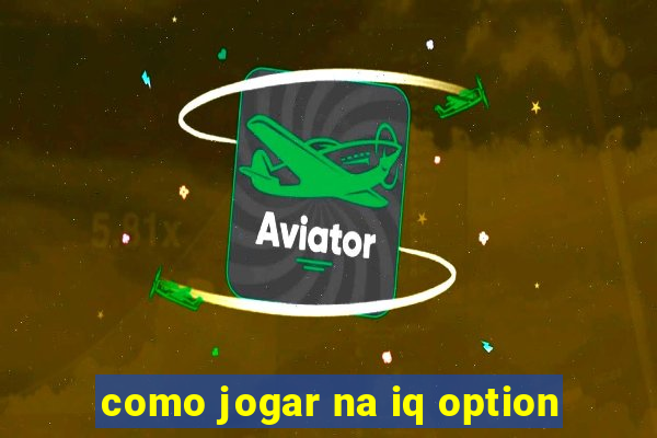 como jogar na iq option