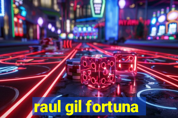 raul gil fortuna