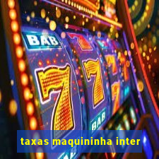 taxas maquininha inter