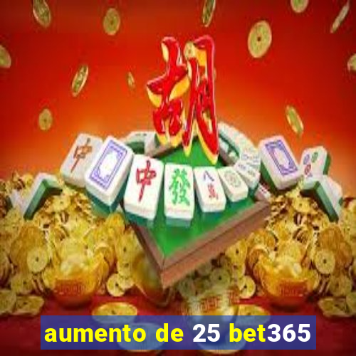 aumento de 25 bet365