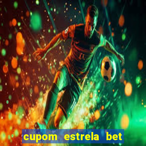 cupom estrela bet primeiro deposito