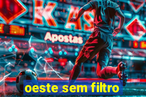 oeste sem filtro