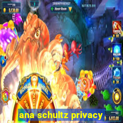 ana schultz privacy