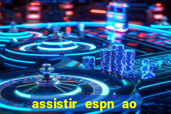 assistir espn ao vivo multicanais