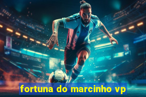 fortuna do marcinho vp