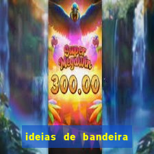 ideias de bandeira para interclasse