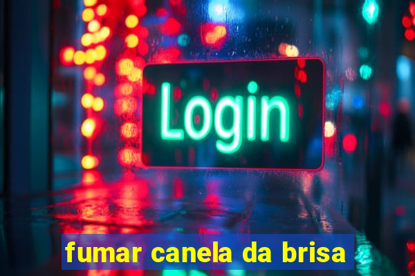 fumar canela da brisa