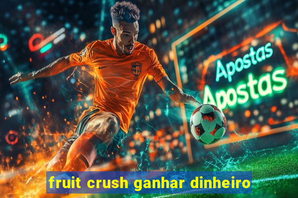 fruit crush ganhar dinheiro