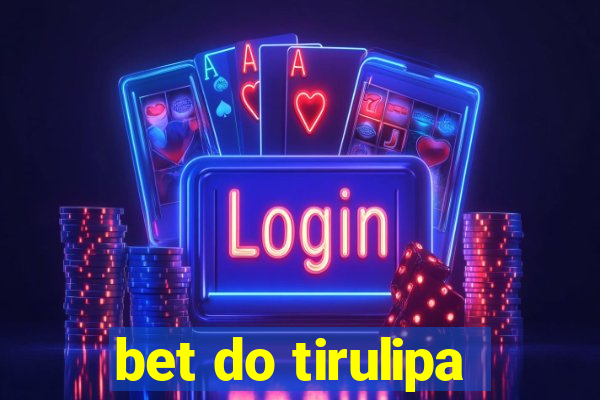 bet do tirulipa