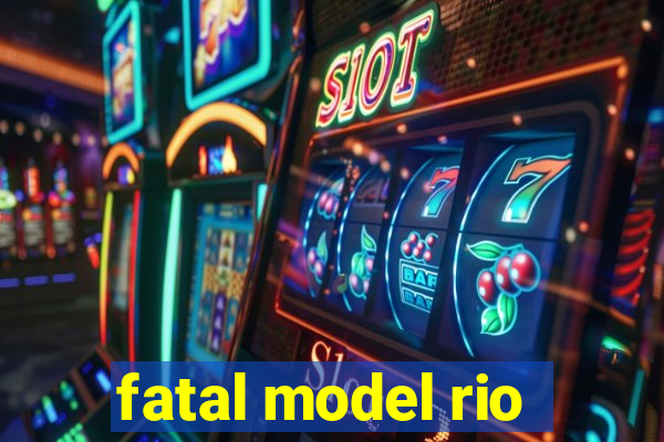 fatal model rio