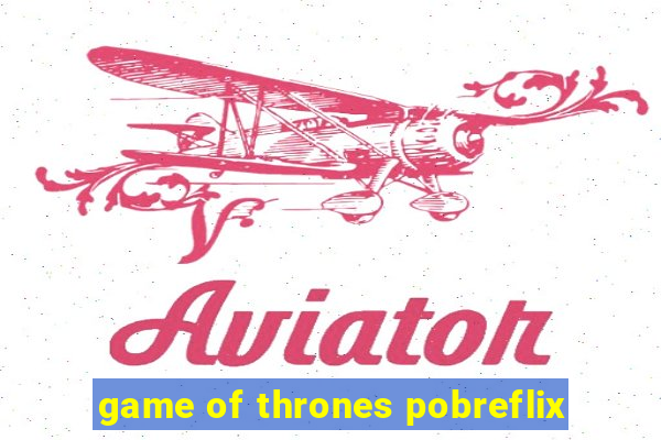 game of thrones pobreflix