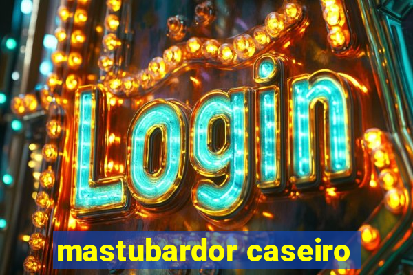 mastubardor caseiro