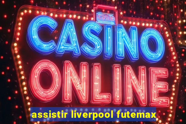 assistir liverpool futemax