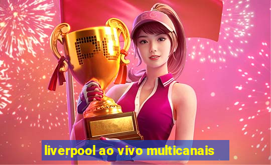 liverpool ao vivo multicanais