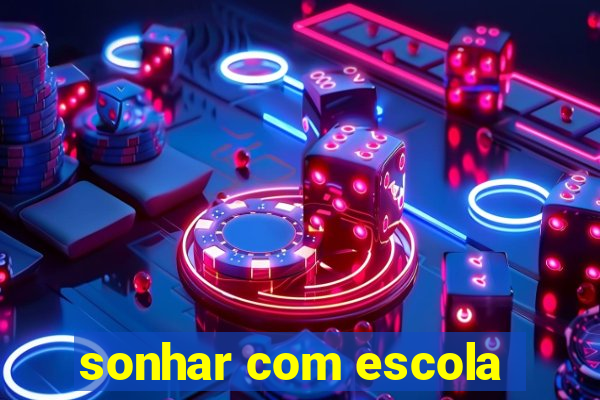 sonhar com escola