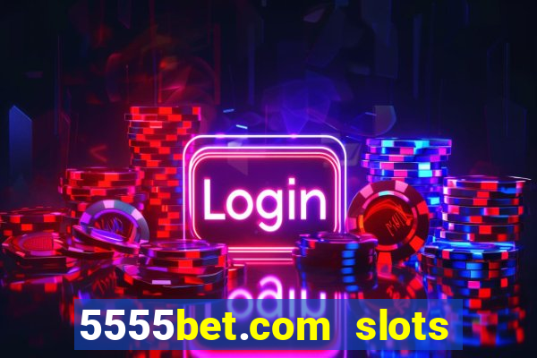 5555bet.com slots marca forte