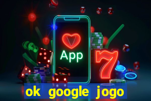 ok google jogo para ganhar dinheiro