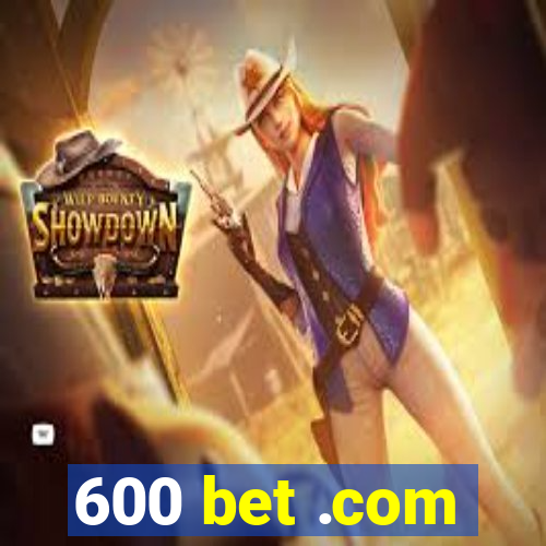 600 bet .com