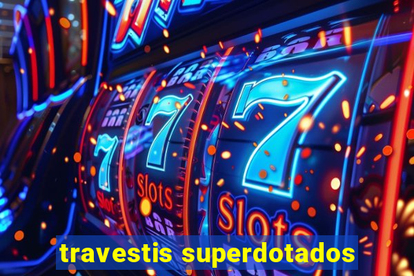 travestis superdotados