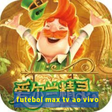 futebol max tv ao vivo