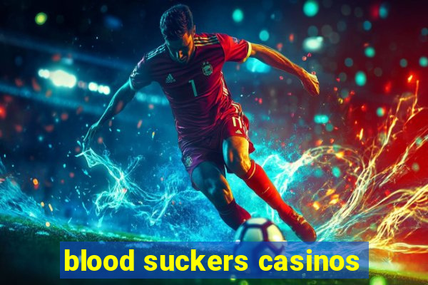 blood suckers casinos