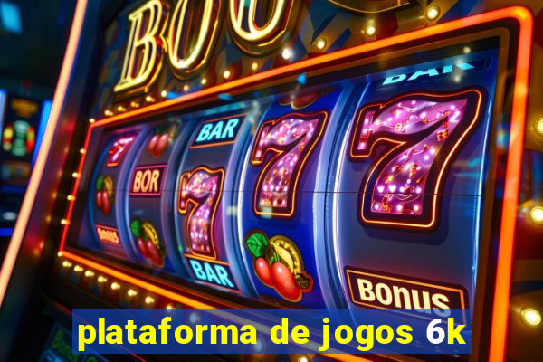 plataforma de jogos 6k