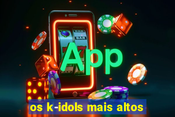 os k-idols mais altos